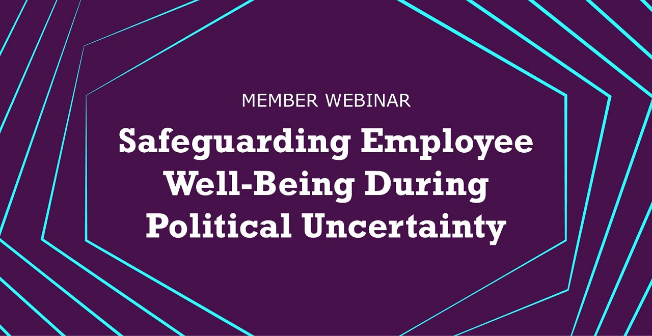 Member Webinar: Safeguarding Employee Well-Being During Political Uncertainty